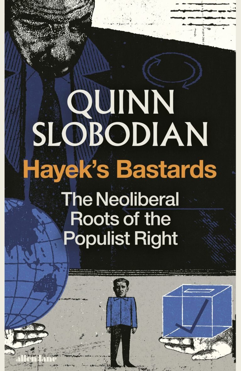 How the neoliberalism of ‘Hayek’s Bastards’ changed the world – and fuelled the rise of the populist right