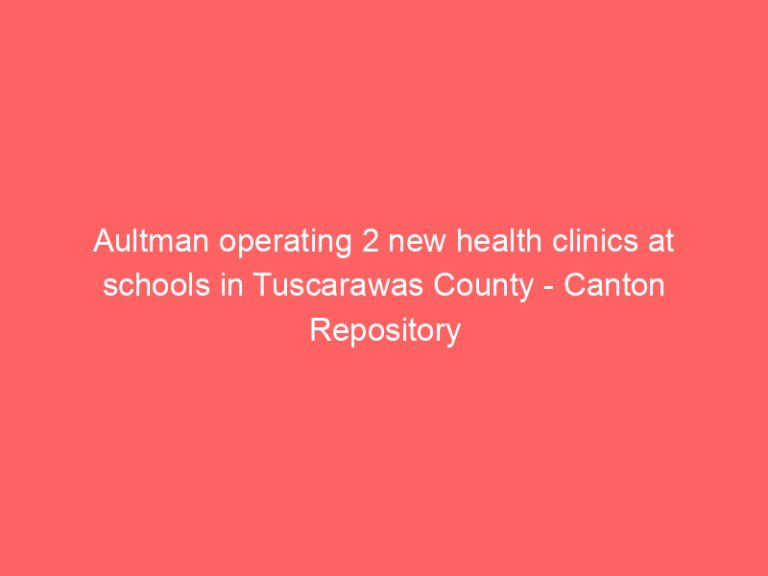 Aultman operating 2 new health clinics at schools in Tuscarawas County – Canton Repository