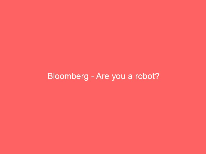 bloomberg are you a robot 3939