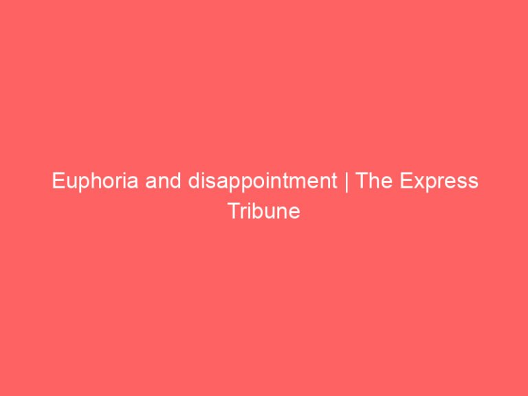 Euphoria and disappointment | The Express Tribune
