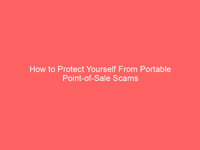 how to protect yourself from portable point of sale scams 2214