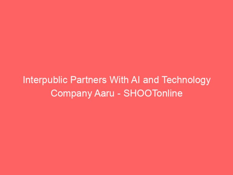 Interpublic Partners With AI and Technology Company Aaru – SHOOTonline