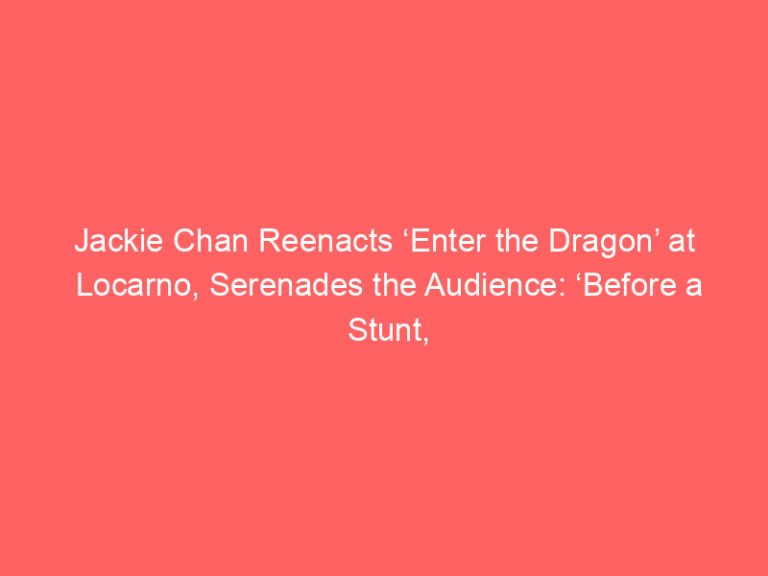 Jackie Chan Reenacts ‘Enter the Dragon’ at Locarno, Serenades the Audience: ‘Before a Stunt, I Go: ‘Am I Going to Die This Time?’