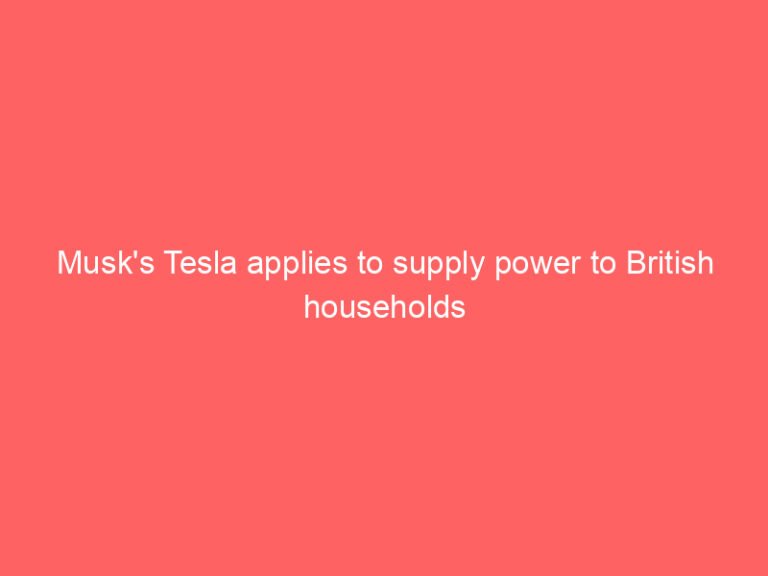 Musk’s Tesla applies to supply power to British households
