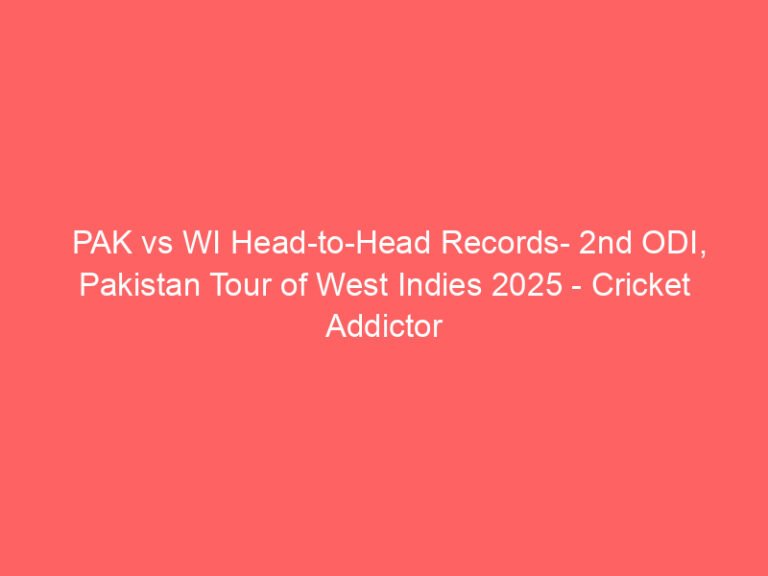 PAK vs WI Head-to-Head Records- 2nd ODI, Pakistan Tour of West Indies 2025 – Cricket Addictor