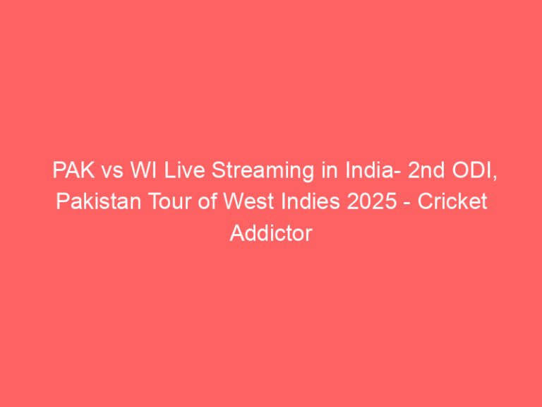 PAK vs WI Live Streaming in India- 2nd ODI, Pakistan Tour of West Indies 2025 – Cricket Addictor