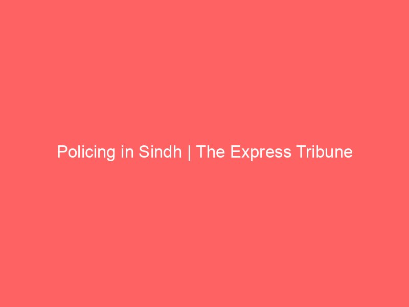 policing in sindh the express tribune 9346