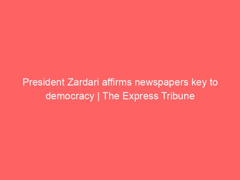 President Zardari affirms newspapers key to democracy | The Express Tribune