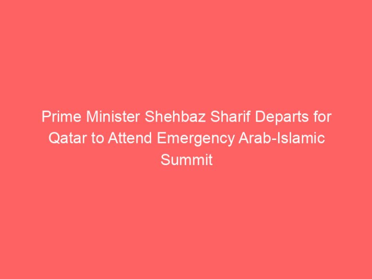 Prime Minister Shehbaz Sharif Departs for Qatar to Attend Emergency Arab-Islamic Summit