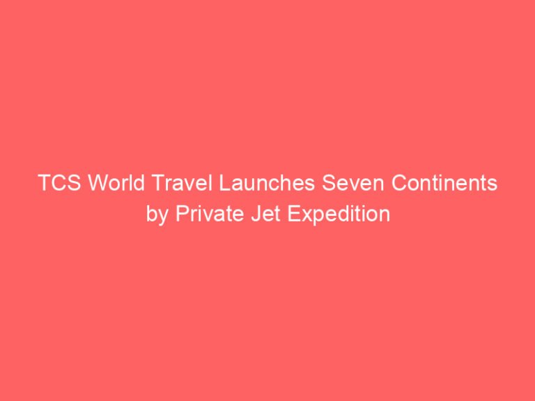 TCS World Travel Launches Seven Continents by Private Jet Expedition
