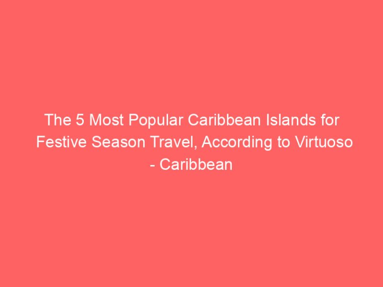 The 5 Most Popular Caribbean Islands for Festive Season Travel, According to Virtuoso – Caribbean Journal