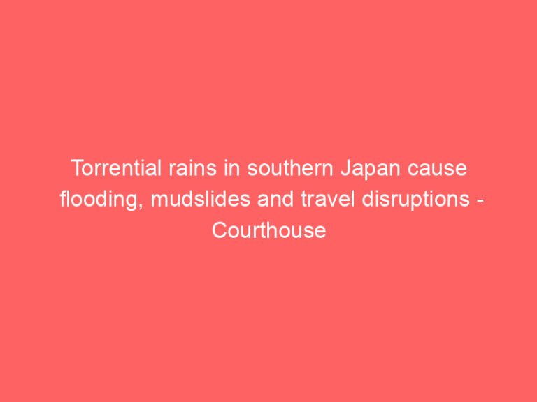 Torrential rains in southern Japan cause flooding, mudslides and travel disruptions – Courthouse News Service