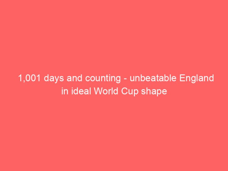 1,001 days and counting – unbeatable England in ideal World Cup shape