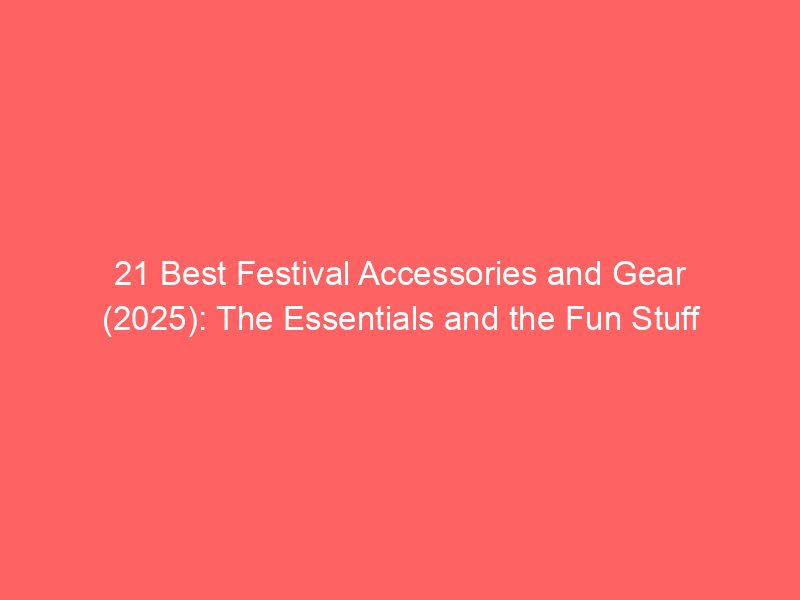 21 best festival accessories and gear 2025 the essentials and the fun stuff 2308