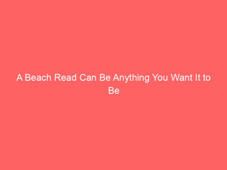 A Beach Read Can Be Anything You Want It to Be