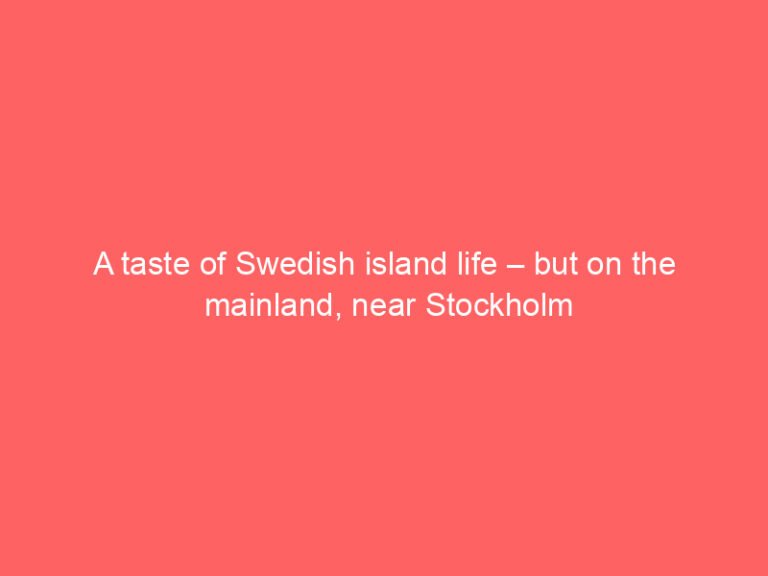 A taste of Swedish island life – but on the mainland, near Stockholm