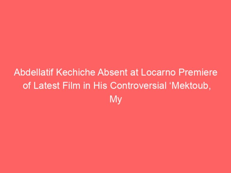 Abdellatif Kechiche Absent at Locarno Premiere of Latest Film in His Controversial ‘Mektoub, My Love’ Trilogy and Heated Q&A: ‘How Do You Feel Promoting Such a Person?’