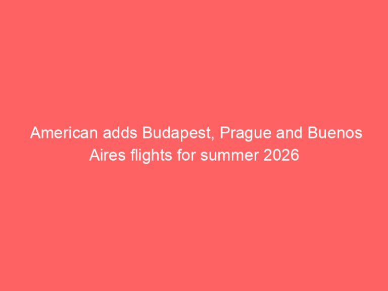 American adds Budapest, Prague and Buenos Aires flights for summer 2026