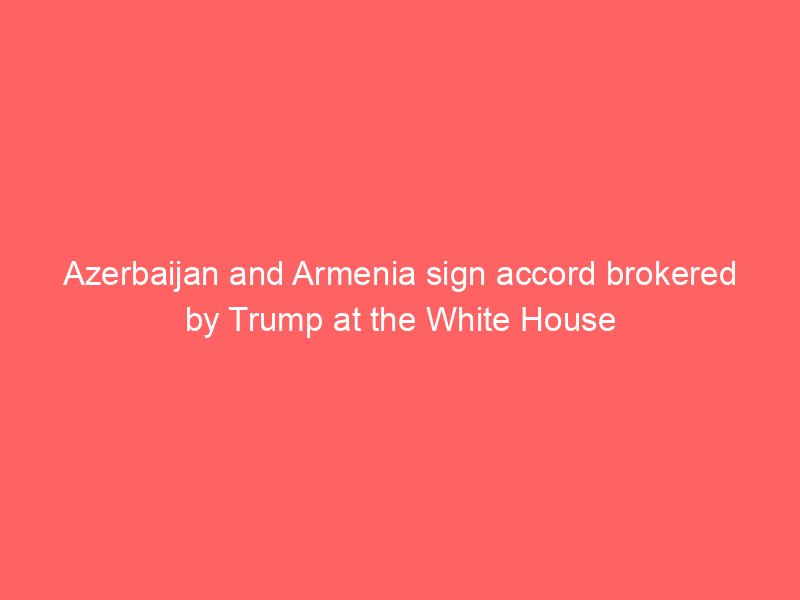 azerbaijan and armenia sign accord brokered by trump at the white house 2 141