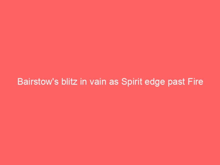 Bairstow’s blitz in vain as Spirit edge past Fire
