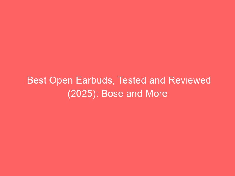 best open earbuds tested and reviewed 2025 bose and more 2100
