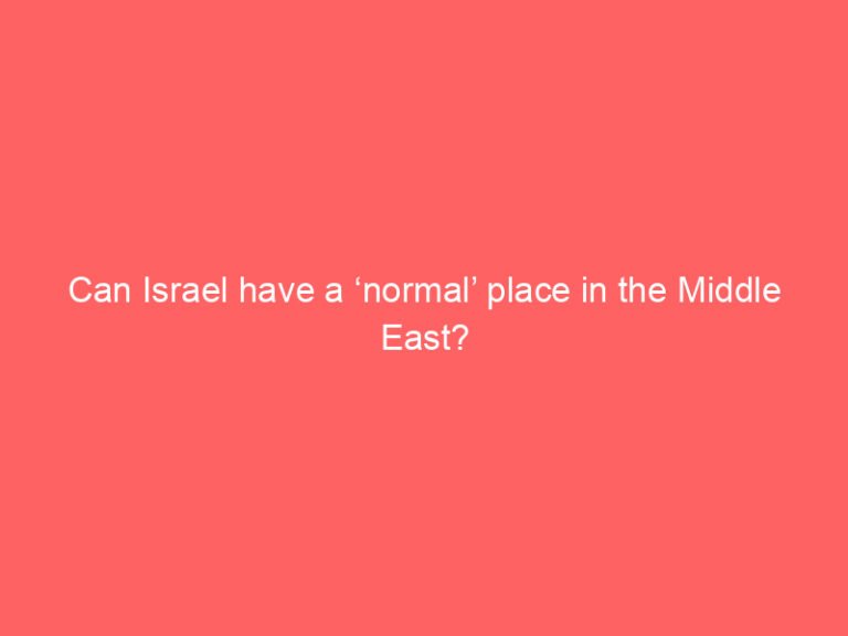 Can Israel have a ‘normal’ place in the Middle East?