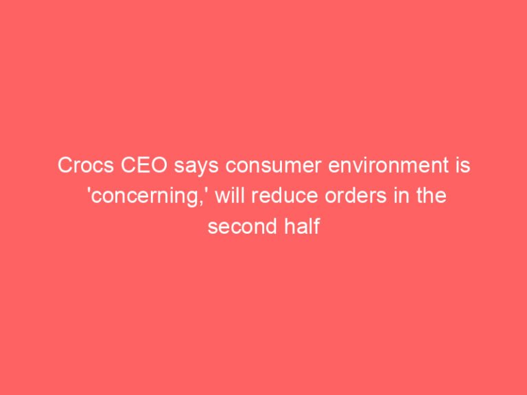 Crocs CEO says consumer environment is ‘concerning,’ will reduce orders in the second half
