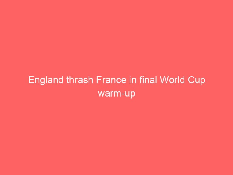 England thrash France in final World Cup warm-up