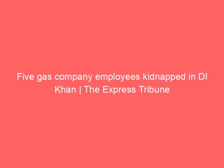 Five gas company employees kidnapped in DI Khan | The Express Tribune