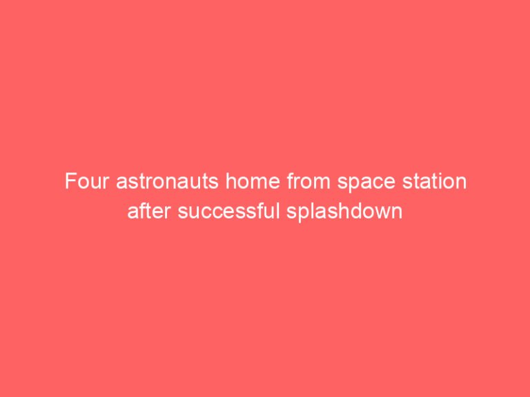 Four astronauts home from space station after successful splashdown