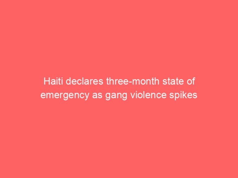 Haiti declares three-month state of emergency as gang violence spikes