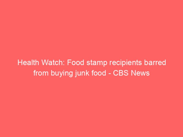 Health Watch: Food stamp recipients barred from buying junk food – CBS News