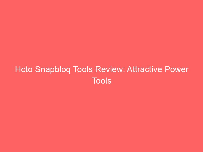 hoto snapbloq tools review attractive power tools 2305