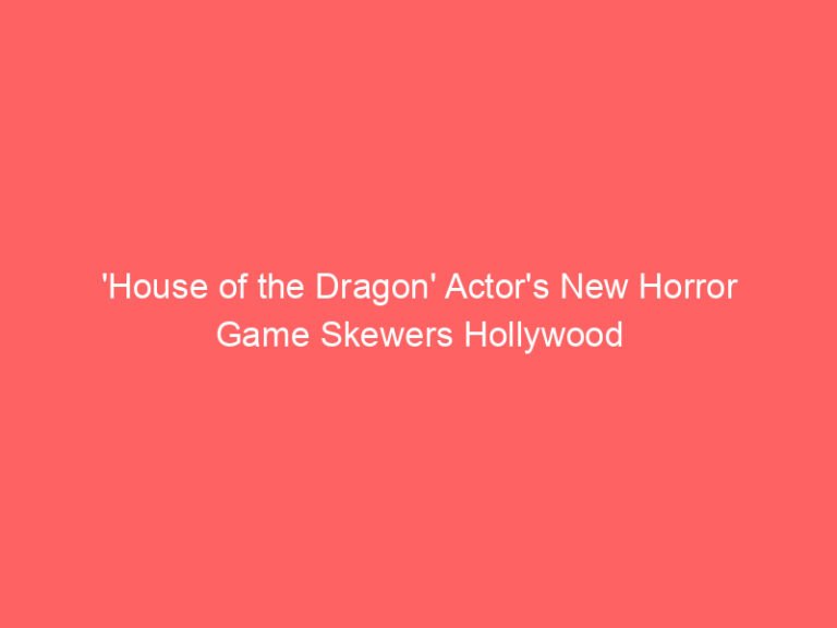 ‘House of the Dragon’ Actor’s New Horror Game Skewers Hollywood