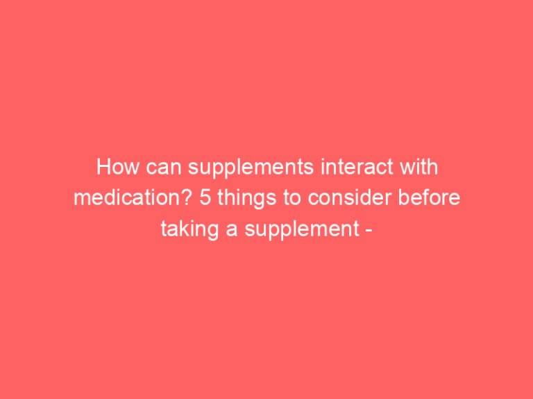 How can supplements interact with medication? 5 things to consider before taking a supplement – NOLA.com