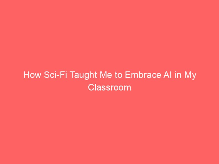 How Sci-Fi Taught Me to Embrace AI in My Classroom