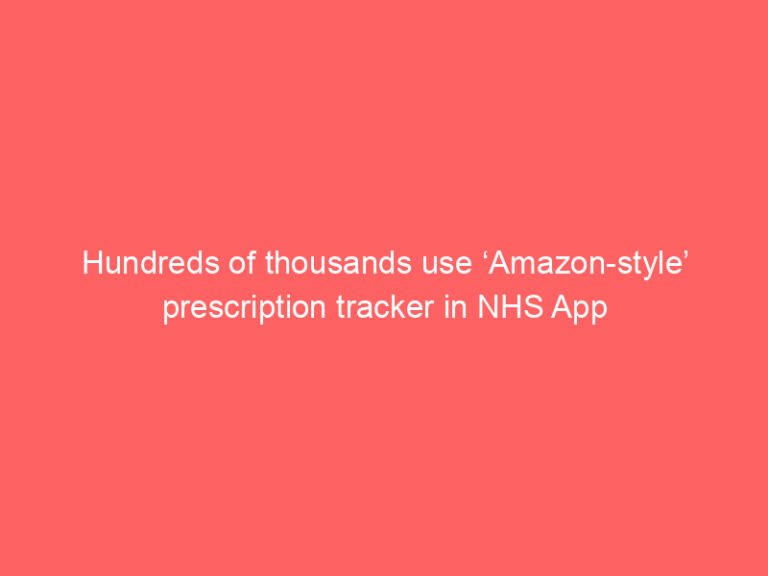 Hundreds of thousands use ‘Amazon-style’ prescription tracker in NHS App