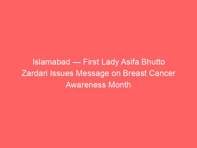 Islamabad — First Lady Asifa Bhutto Zardari Issues Message on Breast Cancer Awareness Month