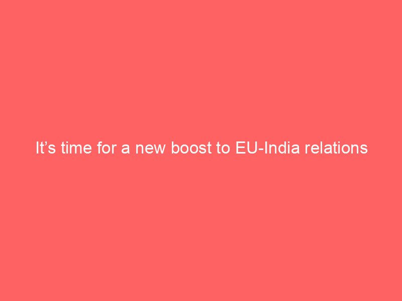 its time for a new boost to eu india relations 10270