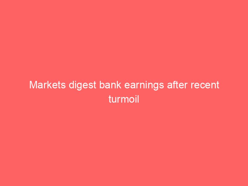 markets digest bank earnings after recent turmoil 90