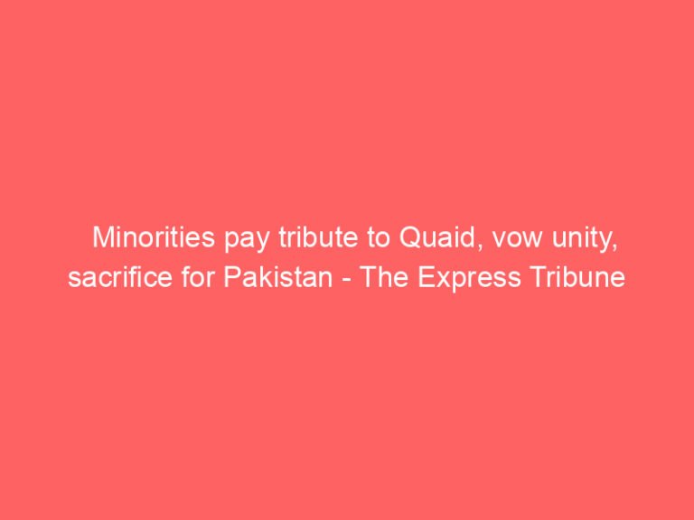 Minorities pay tribute to Quaid, vow unity, sacrifice for Pakistan – The Express Tribune