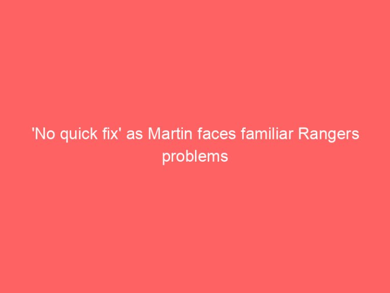 ‘No quick fix’ as Martin faces familiar Rangers problems
