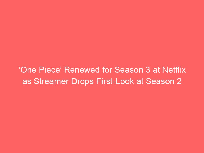 one piece renewed for season 3 at netflix as streamer drops first look at season 2 2153