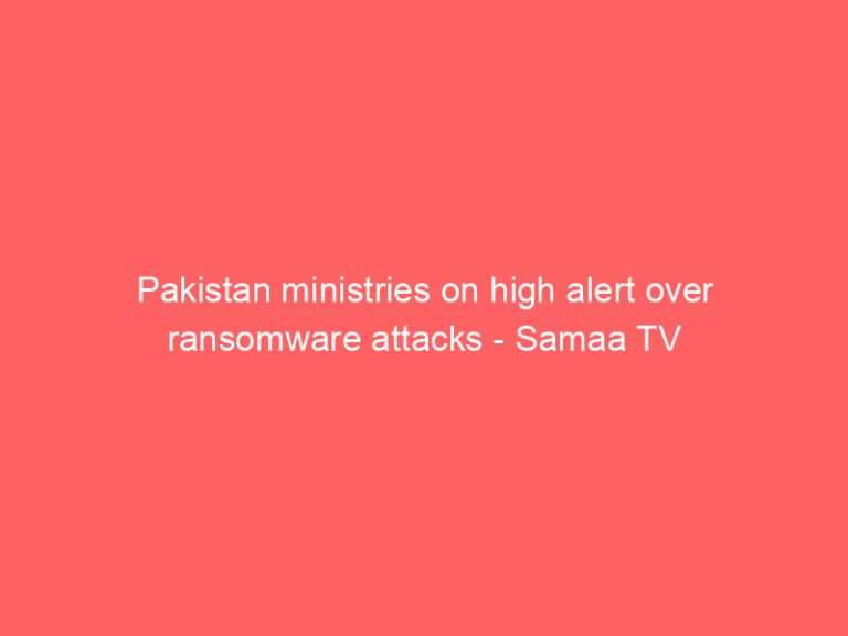 Pakistan ministries on high alert over ransomware attacks – Samaa TV