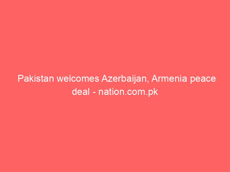 pakistan welcomes azerbaijan armenia peace deal nation com pk 2143
