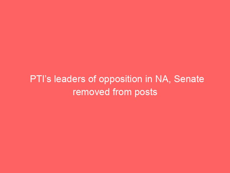 ptis leaders of opposition in na senate removed from posts 91