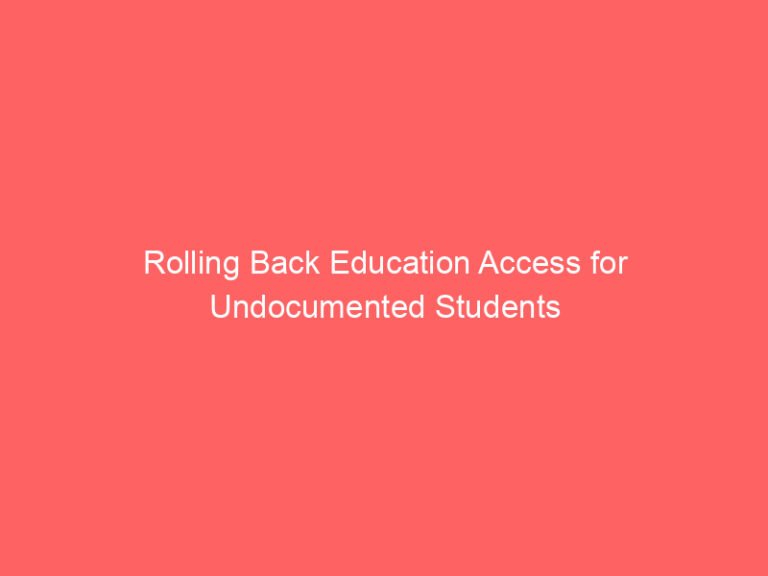 Rolling Back Education Access for Undocumented Students