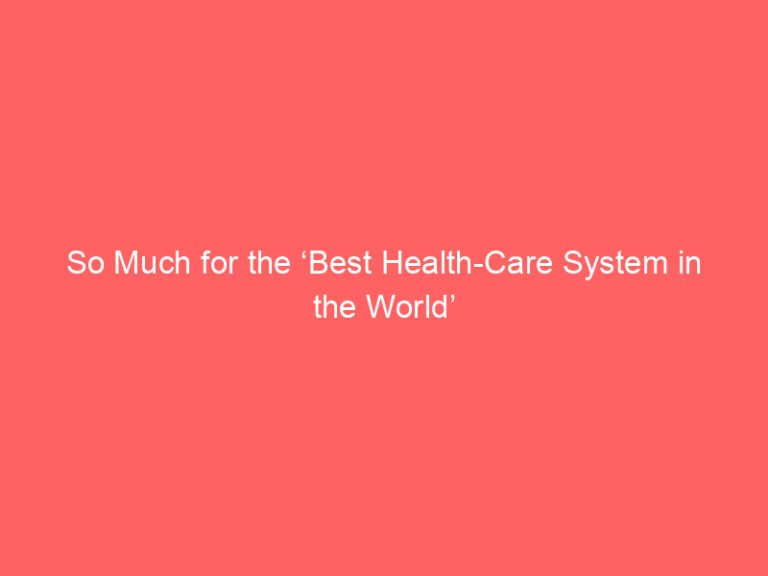 So Much for the ‘Best Health-Care System in the World’