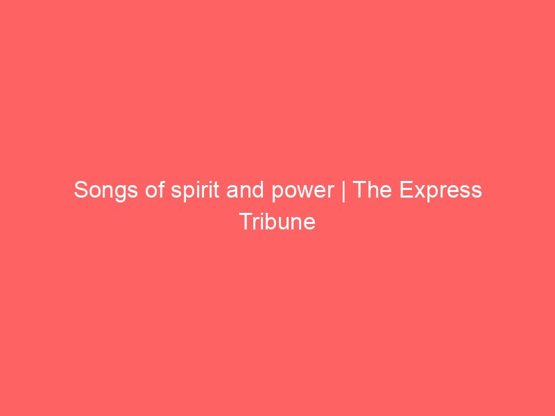 songs of spirit and power the express tribune 9959
