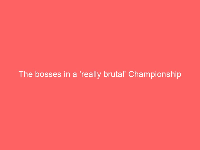 the bosses in a really brutal championship 115